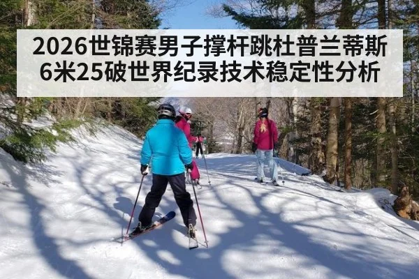 2026世锦赛男子撑杆跳杜普兰蒂斯6米25破世界纪录技术稳定性分析