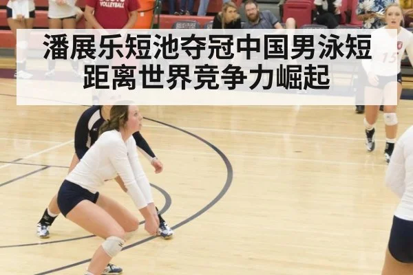 潘展乐短池夺冠中国男泳短距离世界竞争力崛起