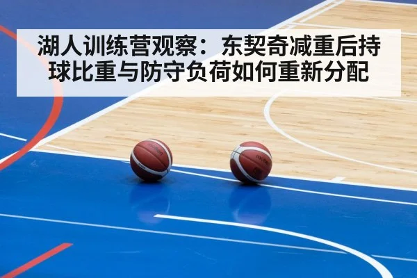 湖人训练营观察：东契奇减重后持球比重与防守负荷如何重新分配